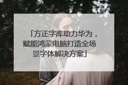 方正字库助力华为，赋能鸿蒙电脑打造全场景字体解决方案